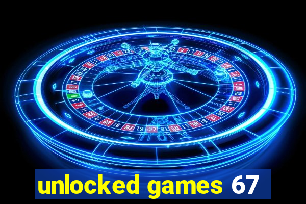 unlocked games 67